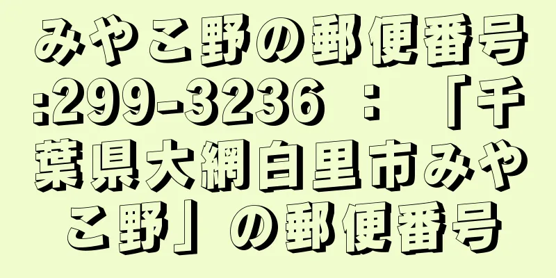 みやこ野の郵便番号:299-3236 ： 「千葉県大網白里市みやこ野」の郵便番号