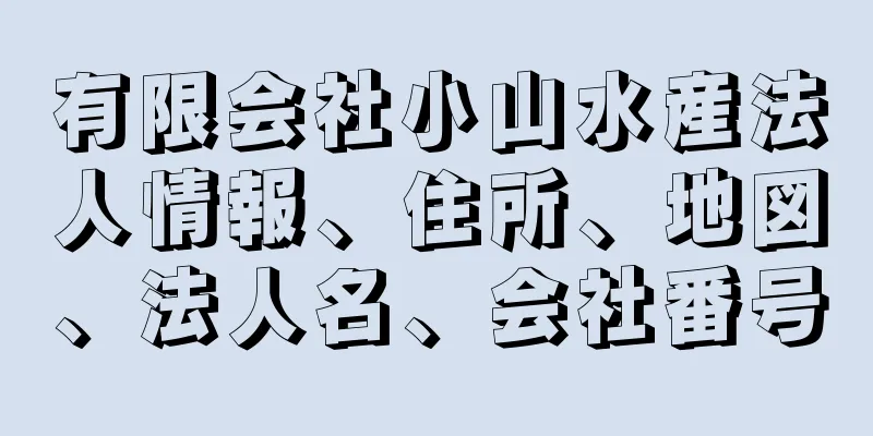 有限会社小山水産法人情報、住所、地図、法人名、会社番号