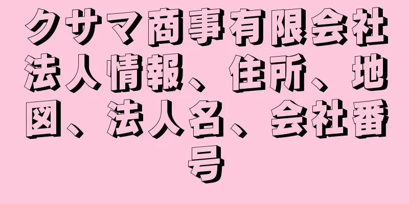 クサマ商事有限会社法人情報、住所、地図、法人名、会社番号