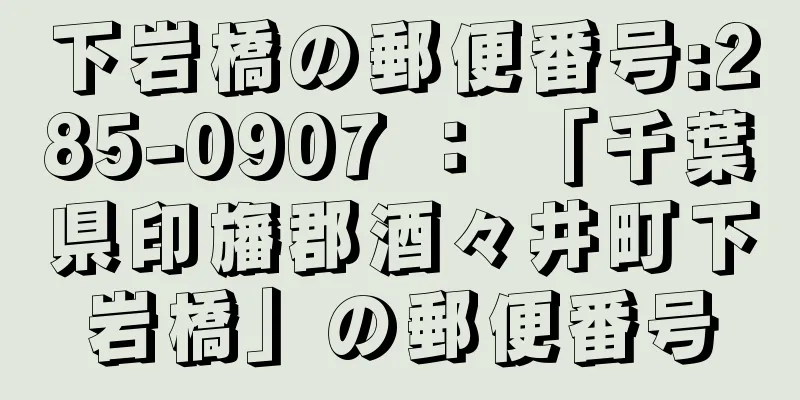 下岩橋の郵便番号:285-0907 ： 「千葉県印旛郡酒々井町下岩橋」の郵便番号