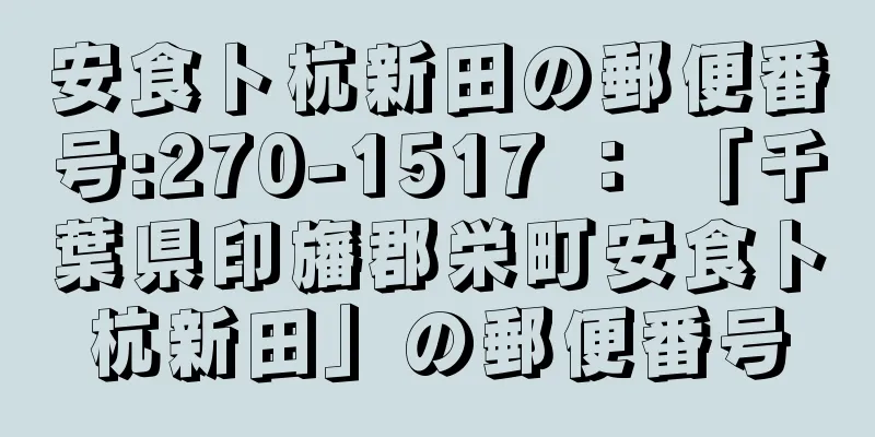 安食卜杭新田の郵便番号:270-1517 ： 「千葉県印旛郡栄町安食卜杭新田」の郵便番号