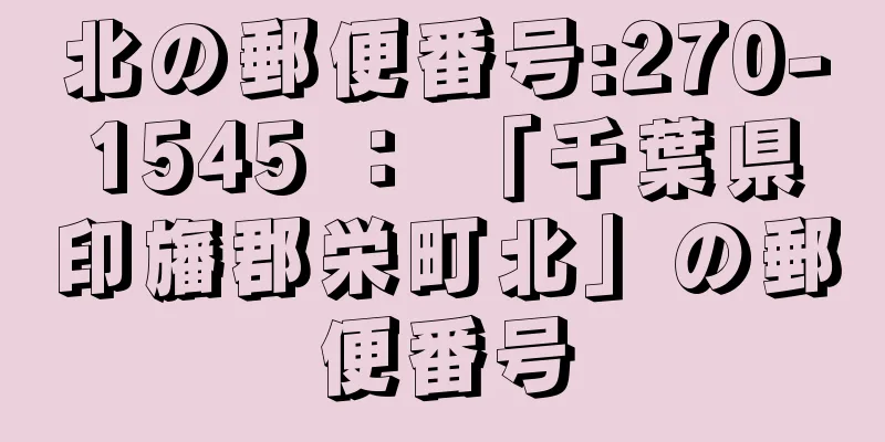 北の郵便番号:270-1545 ： 「千葉県印旛郡栄町北」の郵便番号