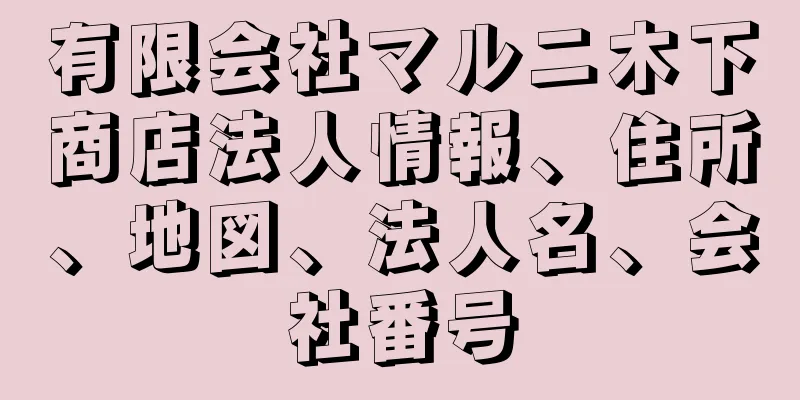 有限会社マルニ木下商店法人情報、住所、地図、法人名、会社番号