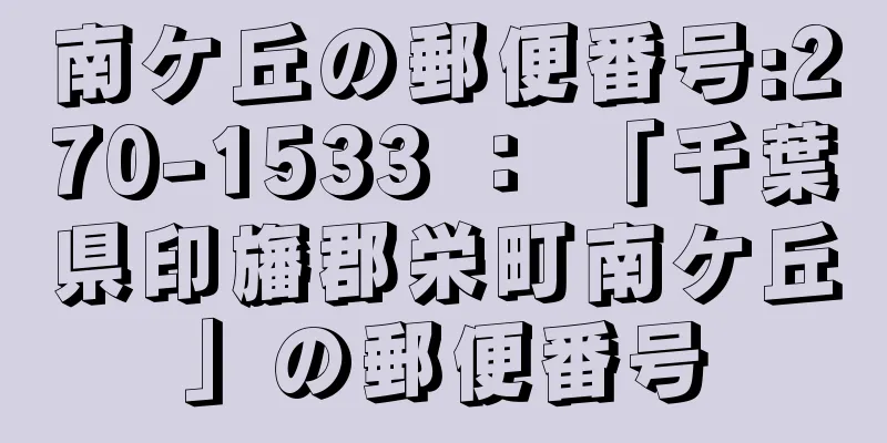 南ケ丘の郵便番号:270-1533 ： 「千葉県印旛郡栄町南ケ丘」の郵便番号