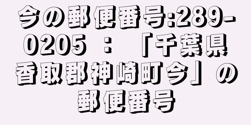 今の郵便番号:289-0205 ： 「千葉県香取郡神崎町今」の郵便番号