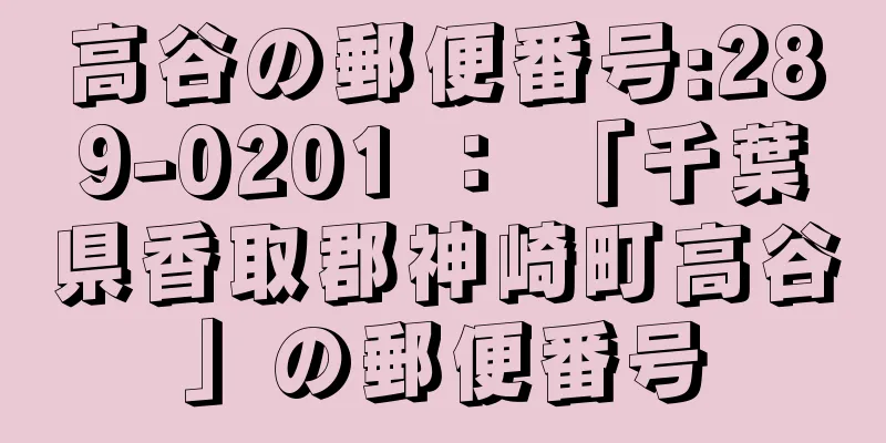 高谷の郵便番号:289-0201 ： 「千葉県香取郡神崎町高谷」の郵便番号