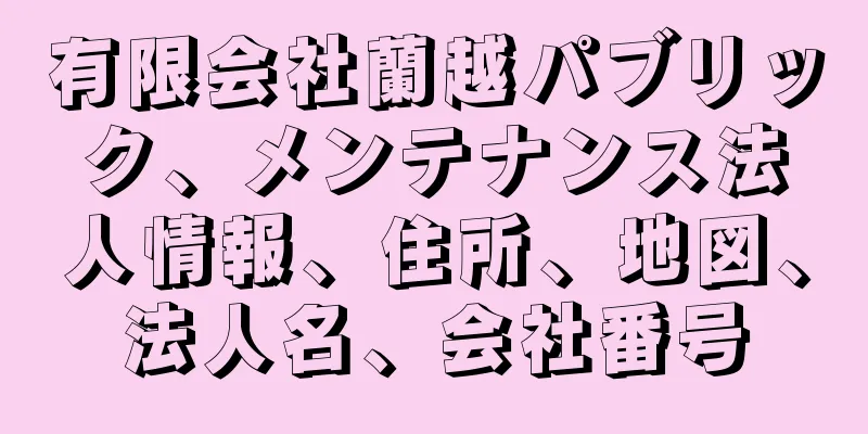 有限会社蘭越パブリック、メンテナンス法人情報、住所、地図、法人名、会社番号