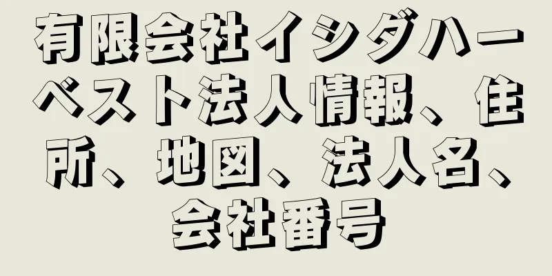 有限会社イシダハーベスト法人情報、住所、地図、法人名、会社番号