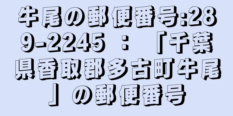 牛尾の郵便番号:289-2245 ： 「千葉県香取郡多古町牛尾」の郵便番号