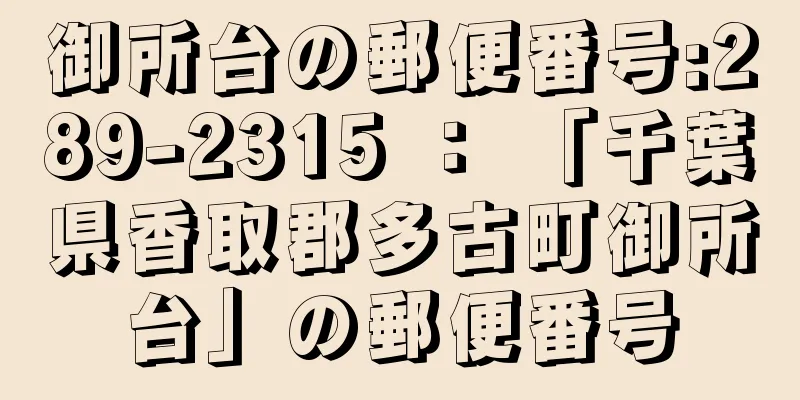 御所台の郵便番号:289-2315 ： 「千葉県香取郡多古町御所台」の郵便番号