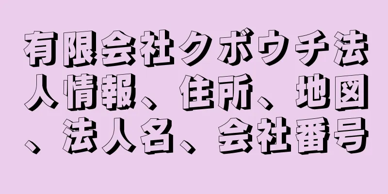 有限会社クボウチ法人情報、住所、地図、法人名、会社番号