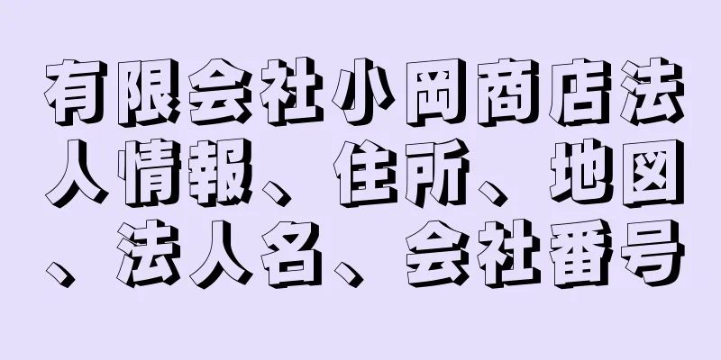 有限会社小岡商店法人情報、住所、地図、法人名、会社番号