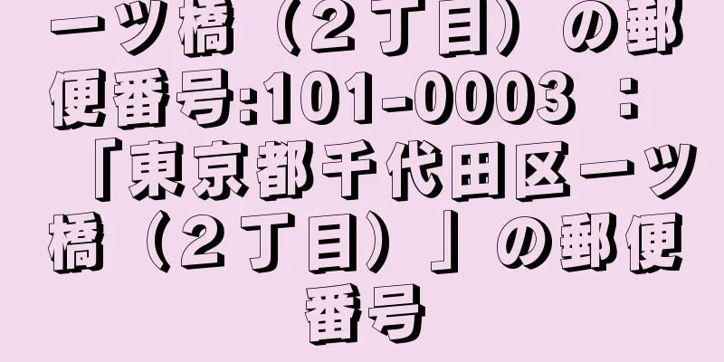 一ツ橋（２丁目）の郵便番号:101-0003 ： 「東京都千代田区一ツ橋（２丁目）」の郵便番号