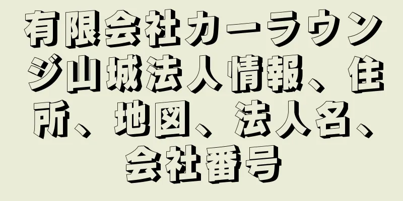 有限会社カーラウンジ山城法人情報、住所、地図、法人名、会社番号