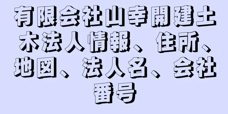 有限会社山幸開建土木法人情報、住所、地図、法人名、会社番号