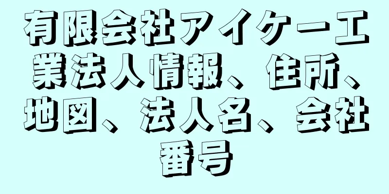 有限会社アイケー工業法人情報、住所、地図、法人名、会社番号