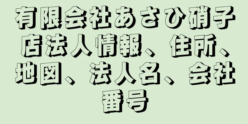 有限会社あさひ硝子店法人情報、住所、地図、法人名、会社番号