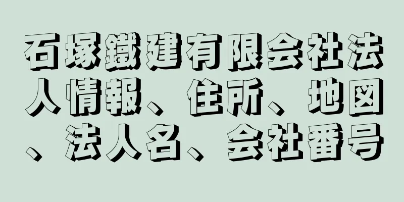 石塚鐵建有限会社法人情報、住所、地図、法人名、会社番号