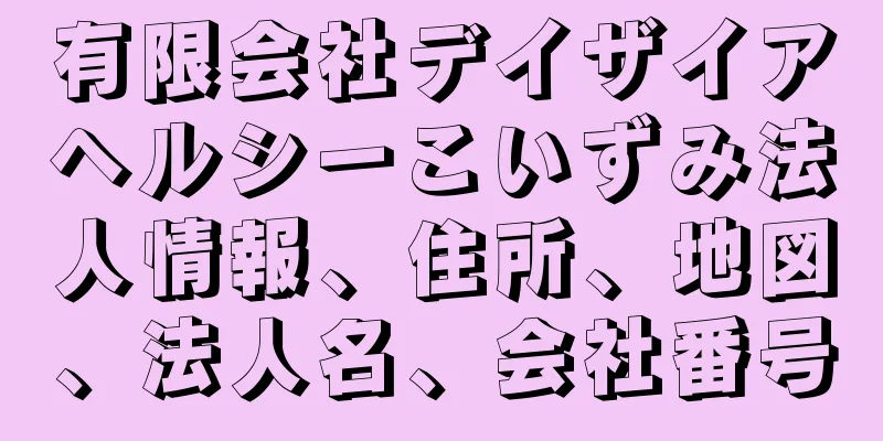 有限会社デイザイアヘルシーこいずみ法人情報、住所、地図、法人名、会社番号