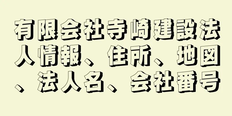 有限会社寺崎建設法人情報、住所、地図、法人名、会社番号