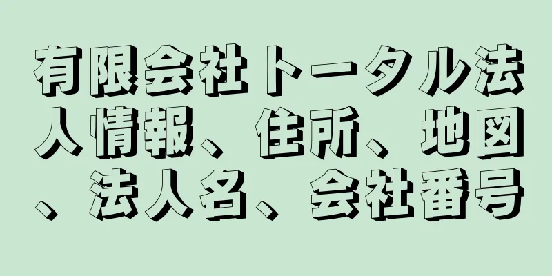 有限会社トータル法人情報、住所、地図、法人名、会社番号