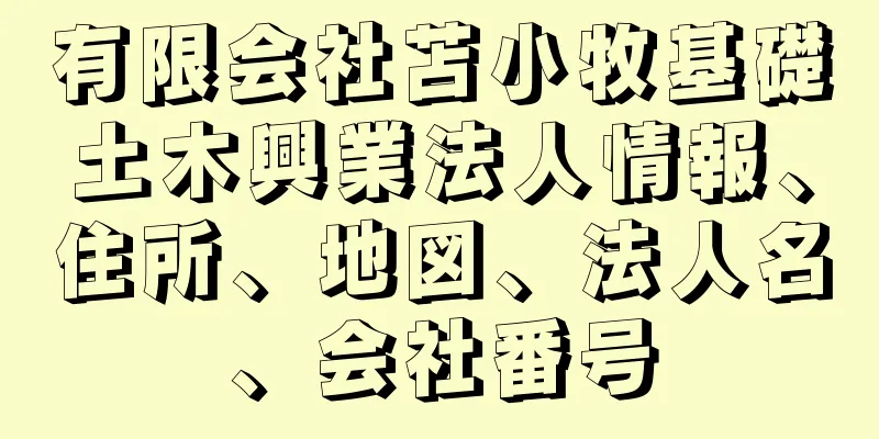 有限会社苫小牧基礎土木興業法人情報、住所、地図、法人名、会社番号