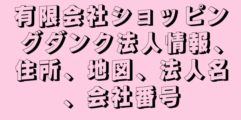 有限会社ショッピングダンク法人情報、住所、地図、法人名、会社番号