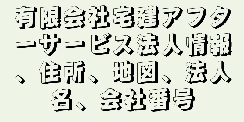 有限会社宅建アフターサービス法人情報、住所、地図、法人名、会社番号