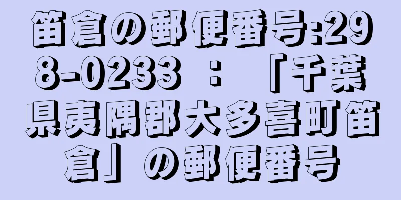 笛倉の郵便番号:298-0233 ： 「千葉県夷隅郡大多喜町笛倉」の郵便番号