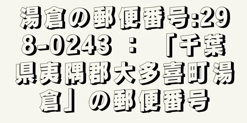 湯倉の郵便番号:298-0243 ： 「千葉県夷隅郡大多喜町湯倉」の郵便番号