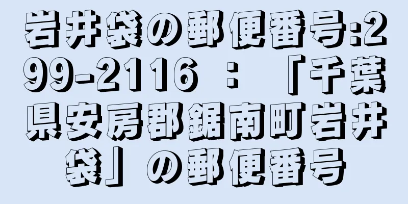 岩井袋の郵便番号:299-2116 ： 「千葉県安房郡鋸南町岩井袋」の郵便番号