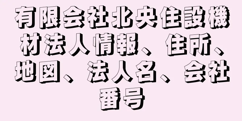 有限会社北央住設機材法人情報、住所、地図、法人名、会社番号