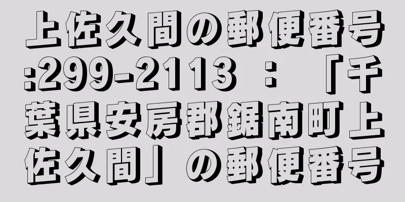 上佐久間の郵便番号:299-2113 ： 「千葉県安房郡鋸南町上佐久間」の郵便番号