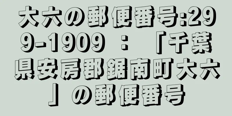 大六の郵便番号:299-1909 ： 「千葉県安房郡鋸南町大六」の郵便番号