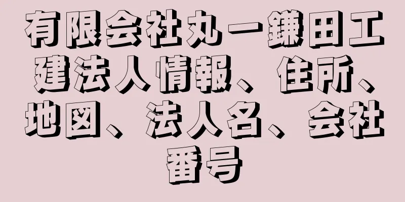 有限会社丸一鎌田工建法人情報、住所、地図、法人名、会社番号