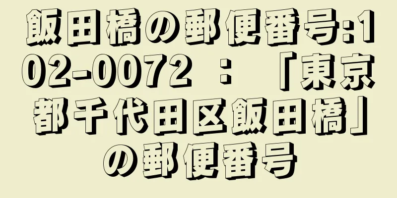 飯田橋の郵便番号:102-0072 ： 「東京都千代田区飯田橋」の郵便番号