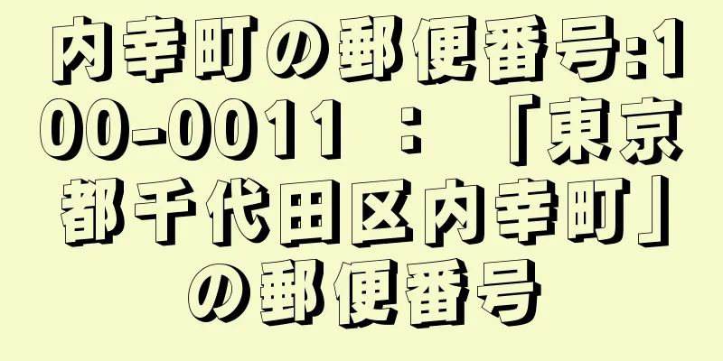 内幸町の郵便番号:100-0011 ： 「東京都千代田区内幸町」の郵便番号