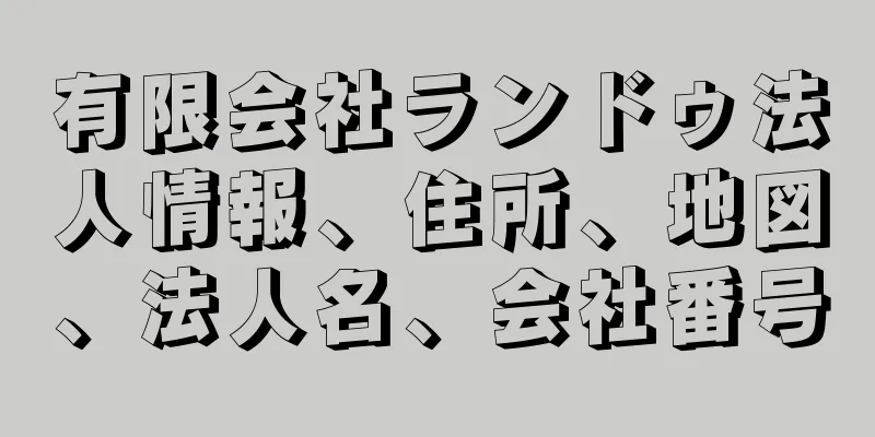 有限会社ランドゥ法人情報、住所、地図、法人名、会社番号