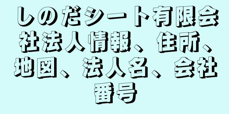 しのだシート有限会社法人情報、住所、地図、法人名、会社番号