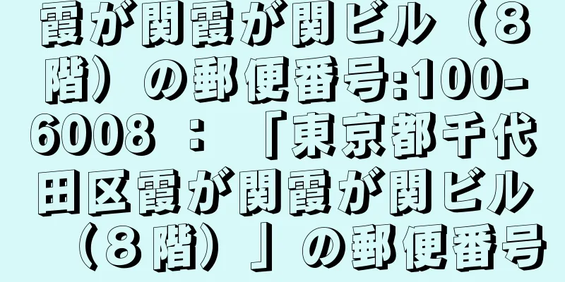 霞が関霞が関ビル（８階）の郵便番号:100-6008 ： 「東京都千代田区霞が関霞が関ビル（８階）」の郵便番号