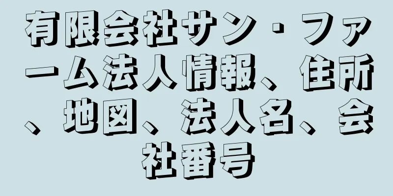 有限会社サン・ファーム法人情報、住所、地図、法人名、会社番号