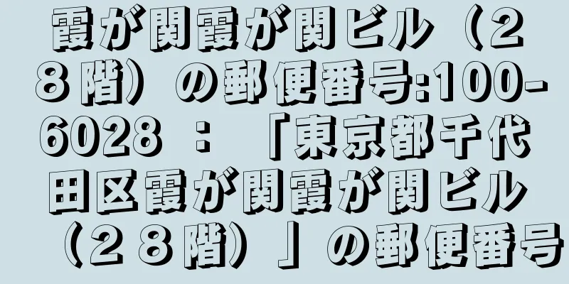 霞が関霞が関ビル（２８階）の郵便番号:100-6028 ： 「東京都千代田区霞が関霞が関ビル（２８階）」の郵便番号