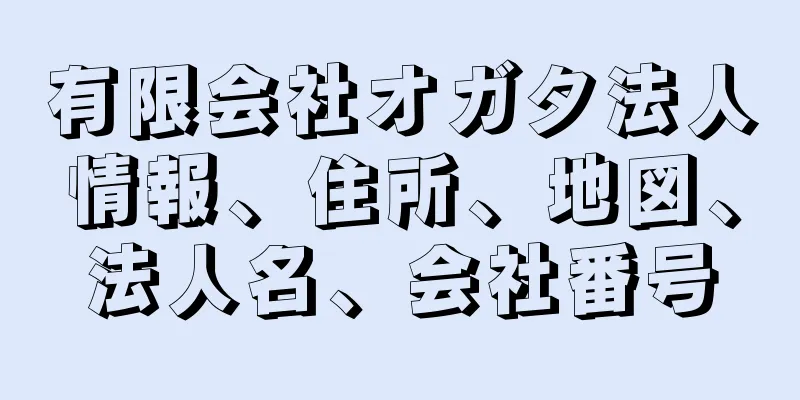 有限会社オガタ法人情報、住所、地図、法人名、会社番号