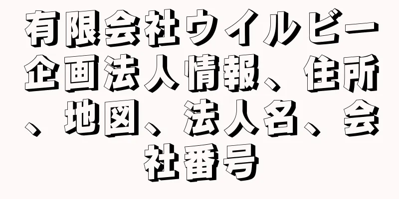 有限会社ウイルビー企画法人情報、住所、地図、法人名、会社番号