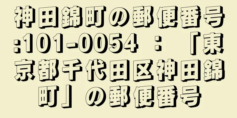 神田錦町の郵便番号:101-0054 ： 「東京都千代田区神田錦町」の郵便番号