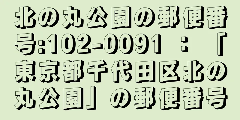 北の丸公園の郵便番号:102-0091 ： 「東京都千代田区北の丸公園」の郵便番号