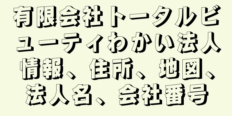 有限会社トータルビューティわかい法人情報、住所、地図、法人名、会社番号