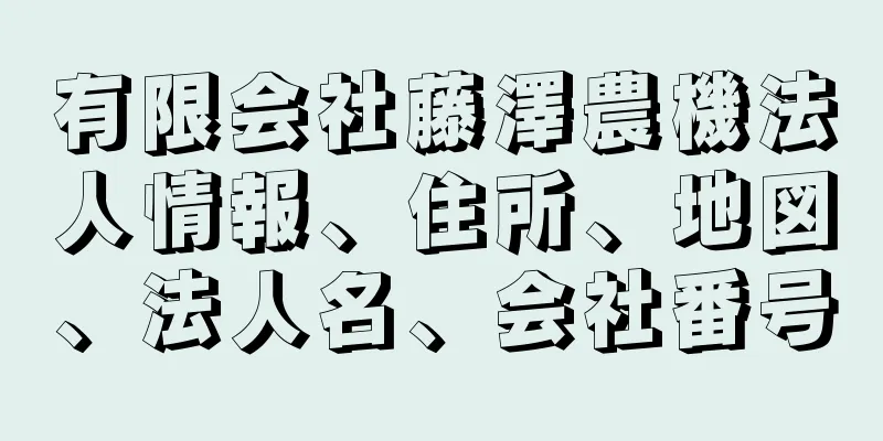 有限会社藤澤農機法人情報、住所、地図、法人名、会社番号