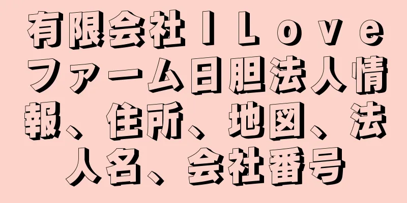 有限会社ＩＬｏｖｅファーム日胆法人情報、住所、地図、法人名、会社番号