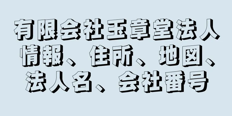 有限会社玉章堂法人情報、住所、地図、法人名、会社番号